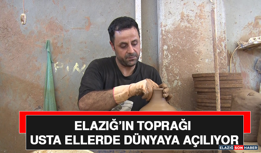 Elazığ’ın Toprağı Usta Ellerde Dünyaya Açılıyor