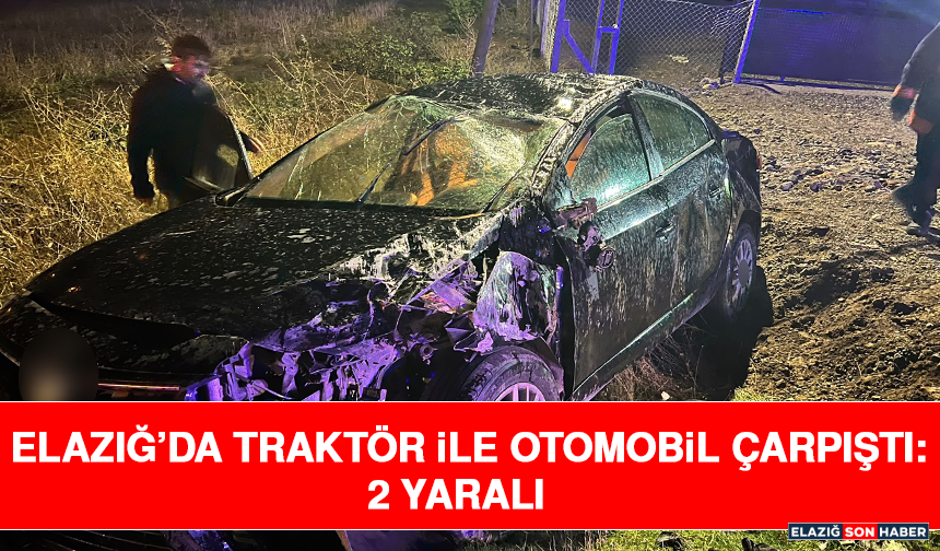 Elazığ’da Traktör İle Otomobil Çarpıştı: 2 Yaralı
