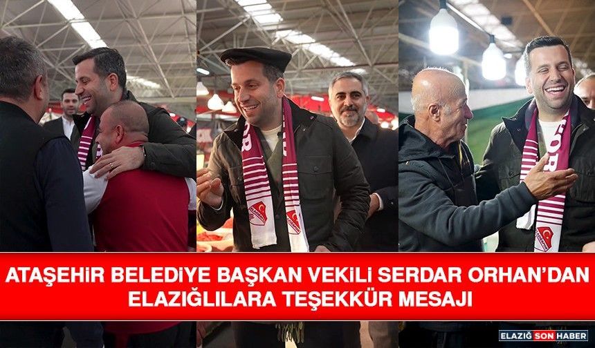 Ataşehir Belediye Başkan Vekili Serdar Orhan’dan Elazığlılara Teşekkür Mesajı