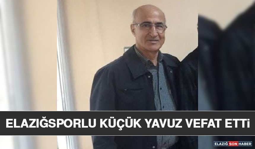 Elazığsporlu Küçük Yavuz Vefat Etti