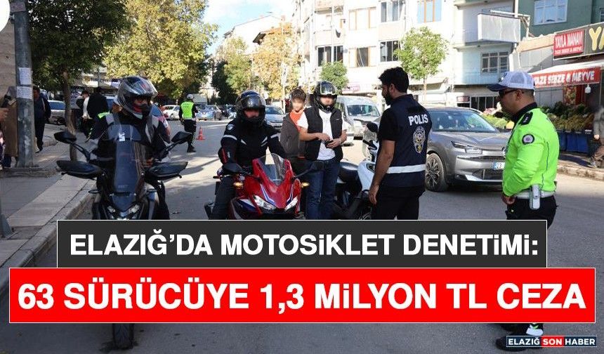 Elazığ’da Motosiklet Denetimi: 63 Sürücüye 1,3 Milyon TL Ceza