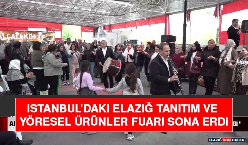İstanbul’daki Elazığ Tanıtım ve Yöresel Ürünler Fuarı Sona Erdi