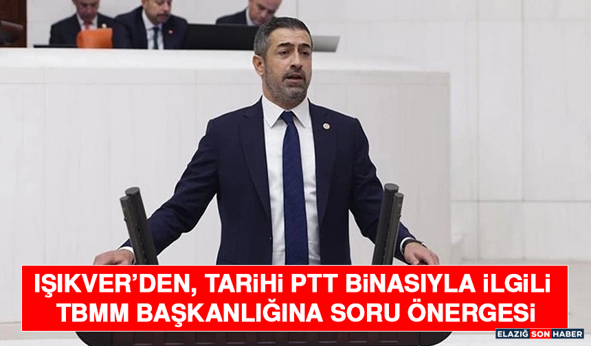 Işıkver’den, Tarihi PTT Binasıyla İlgili TBMM Başkanlığına Soru Önergesi