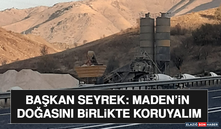 Başkan Seyrek: Maden’in Doğasını Birlikte Koruyalım