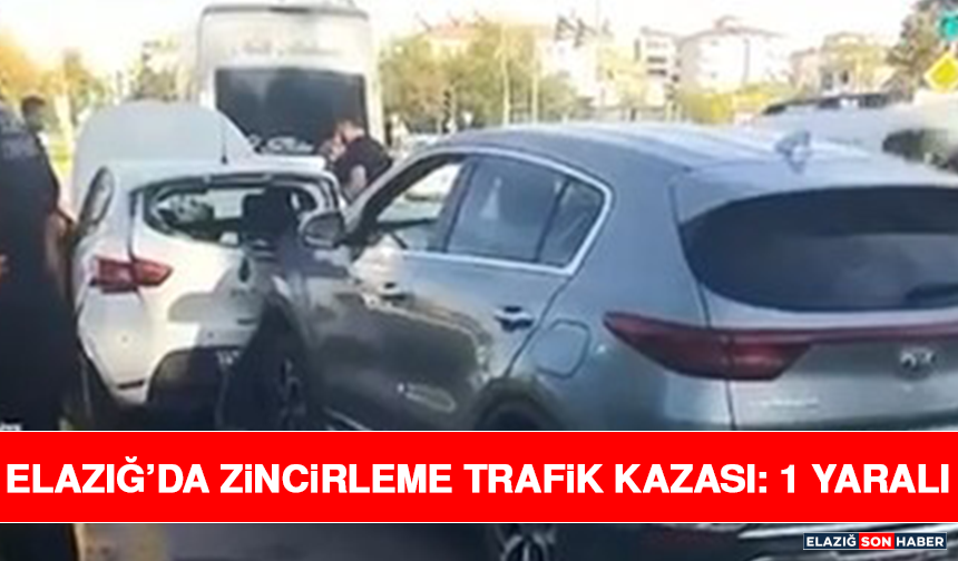 Elazığ’da Zincirleme Trafik Kazası: 1 Yaralı