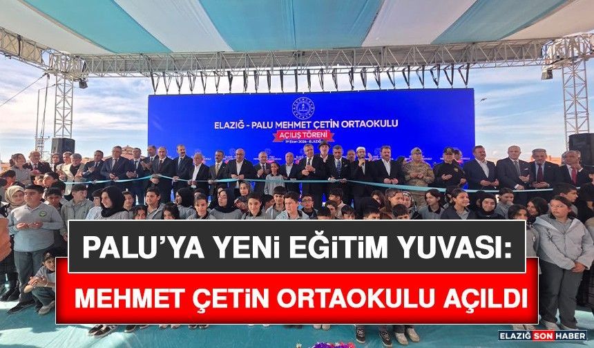 Palu’ya Yeni Eğitim Yuvası: Mehmet Çetin Ortaokulu Açıldı
