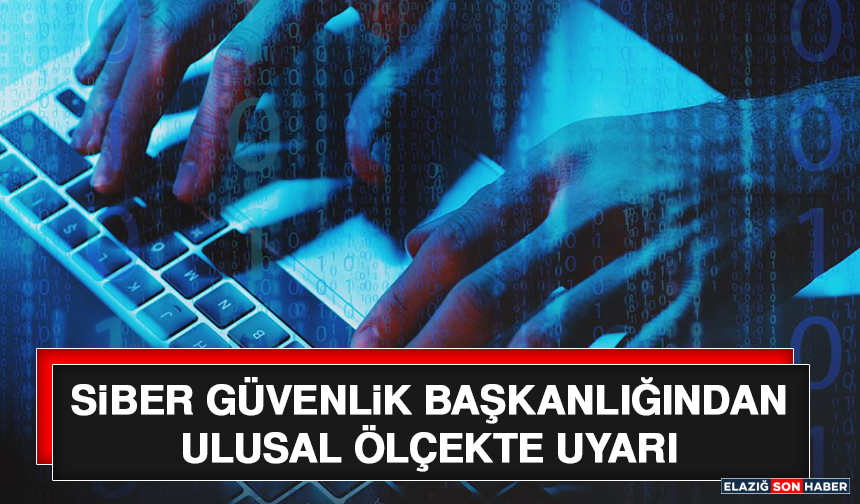 Siber Güvenlik Başkanlığından Ulusal Ölçekte Uyarı