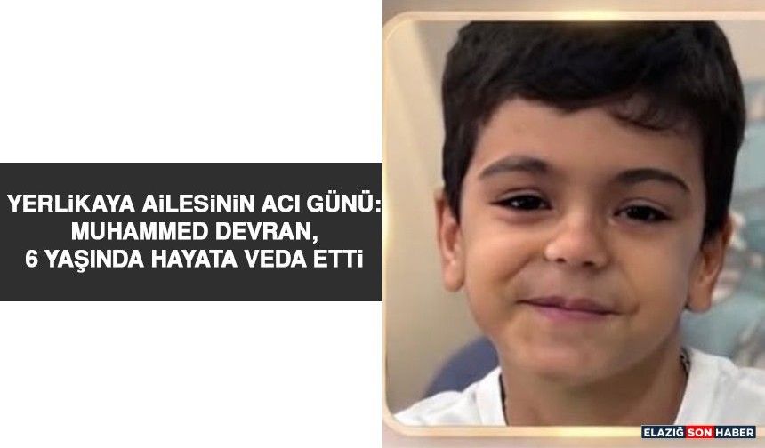 Yerlikaya Ailesinin Acı Günü: Muhammed Devran, 6 Yaşında Hayata Veda Etti