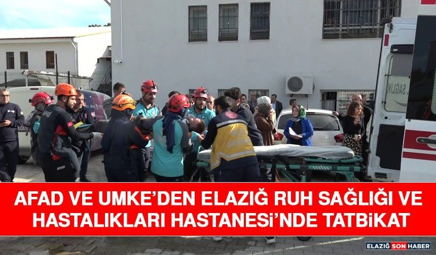 AFAD ve UMKE’den Elazığ Ruh Sağlığı ve Hastalıkları Hastanesi’nde Tatbikat