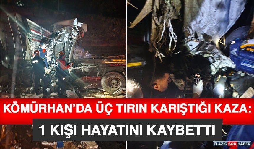 Kömürhan’da Üç Tırın Karıştığı Kaza: 1 Kişi Hayatını Kaybetti