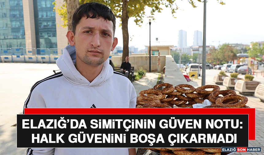 Elazığ’da Simitçinin Güven Notu: Halk Güvenini Boşa Çıkarmadı