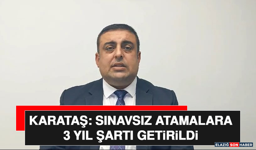 Karataş: Sınavsız Atamalara 3 Yıl Şartı Getirildi