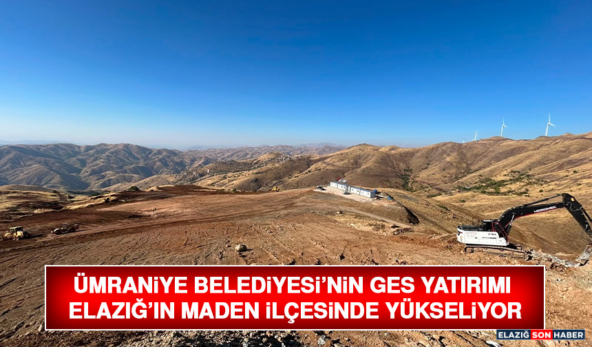 Ümraniye Belediyesi’nin GES Yatırımı Elazığ’ın Maden İlçesinde Yükseliyor