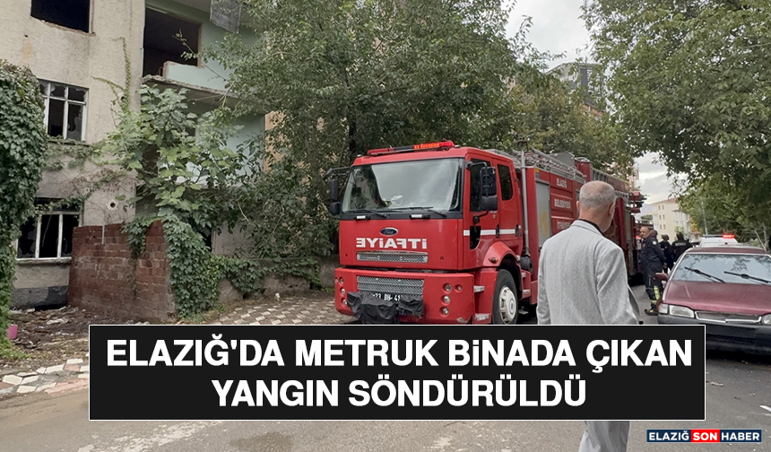 Elazığ'da Metruk Binada Çıkan Yangın Söndürüldü