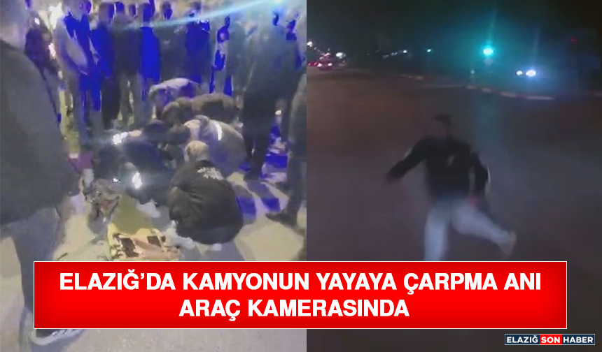 Elazığ’da Kamyonun Yayaya Çarpma Anı Araç Kamerasında