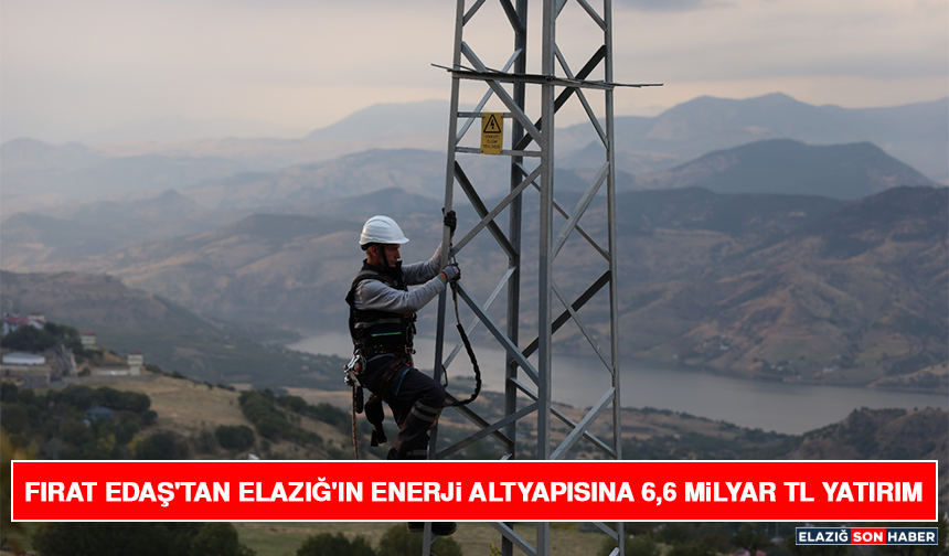 Fırat EDAŞ'tan Elazığ'ın Enerji Altyapısına 6,6 Milyar TL Yatırım