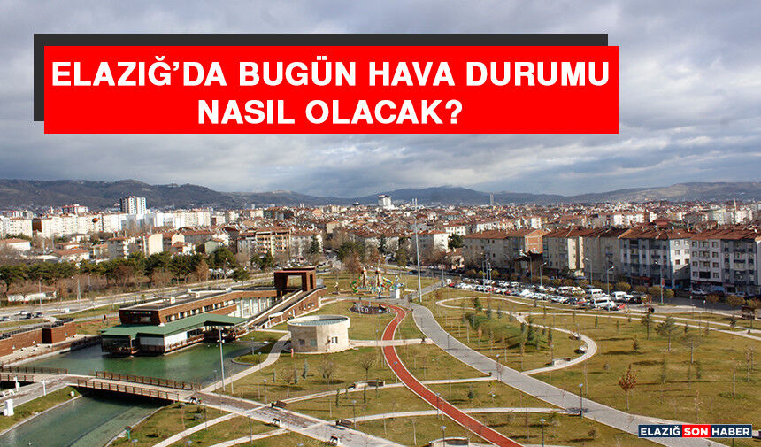 Elazığ’da Hava Durumu Nasıl Olacak?
