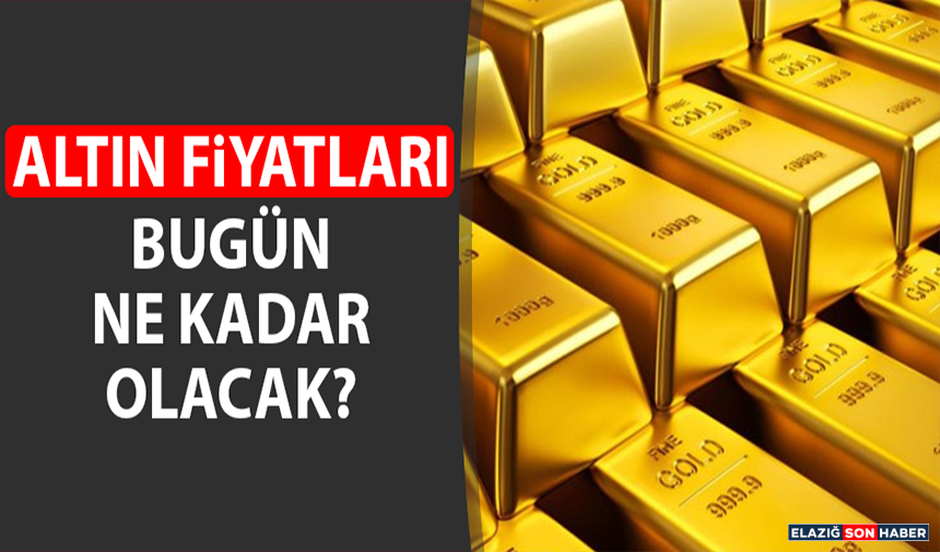 Altın Fiyatları Bugün Ne Kadar?