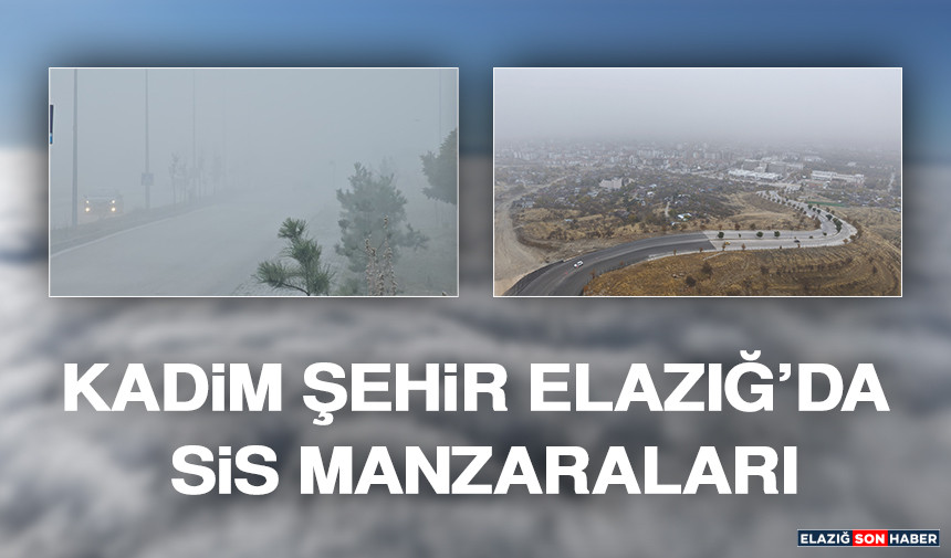 Kadim Şehir Elazığ’da Sis Manzaraları