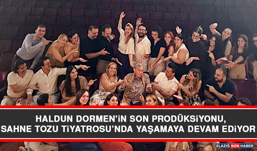 Haldun Dormen'in Son Prodüksiyonu, Sahne Tozu Tiyatrosu’nda Yaşamaya Devam Ediyor