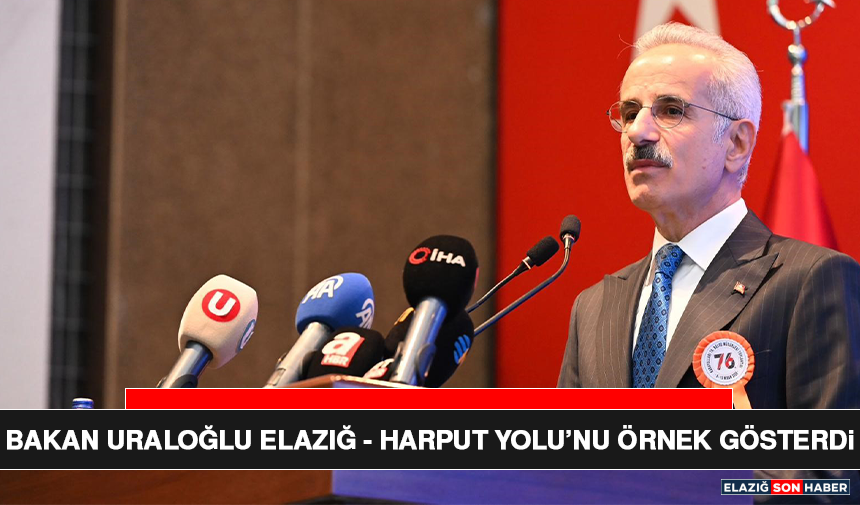 Bakan Uraloğlu Elazığ-Harput Yolu’nu Örnek Gösterdi