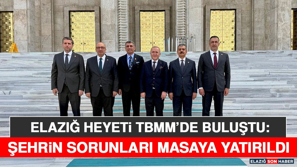 Elazığ Heyeti TBMM’de Buluştu: Şehrin Sorunları Masaya Yatırıldı