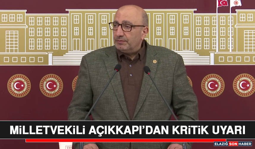 Milletvekili Açıkkapı’dan Kritik Uyarı