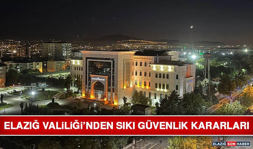 Elazığ Valiliği’nden Sıkı Güvenlik Kararları
