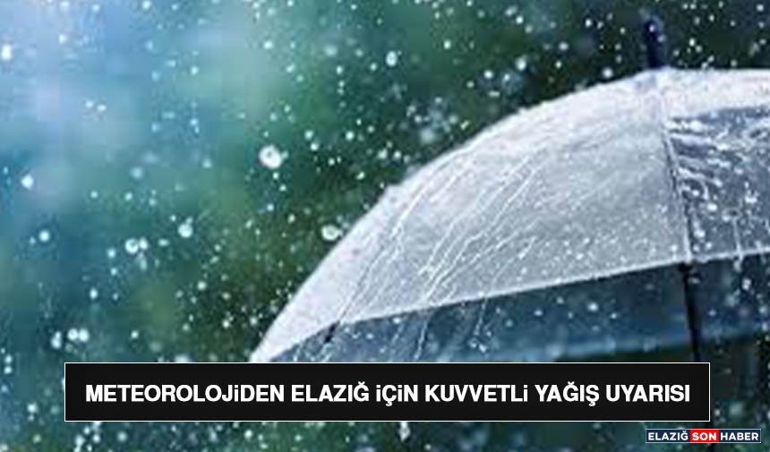 Meteorolojiden Elazığ İçin Kuvvetli Yağış Uyarısı