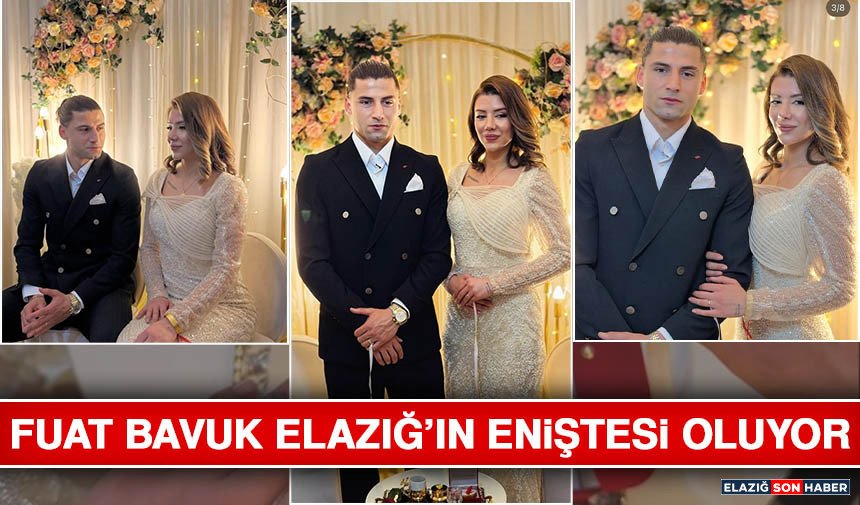 Fuat Bavuk Elazığ’ın Eniştesi Oluyor