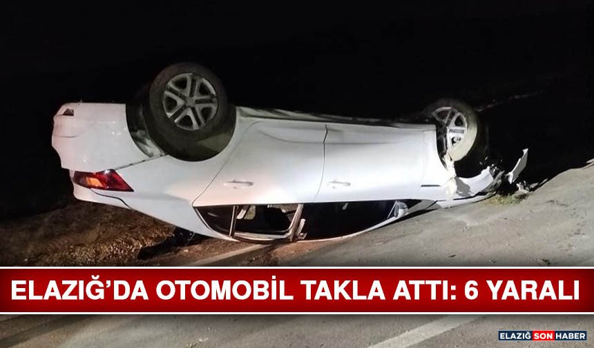 Elazığ’da Otomobil Takla Attı: 6 Yaralı