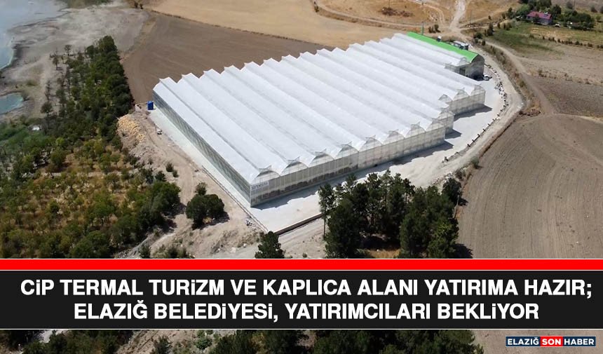 Cip Termal Turizm ve Kaplıca Alanı Yatırıma Hazır; Elazığ Belediyesi, Yatırımcıları Bekliyor