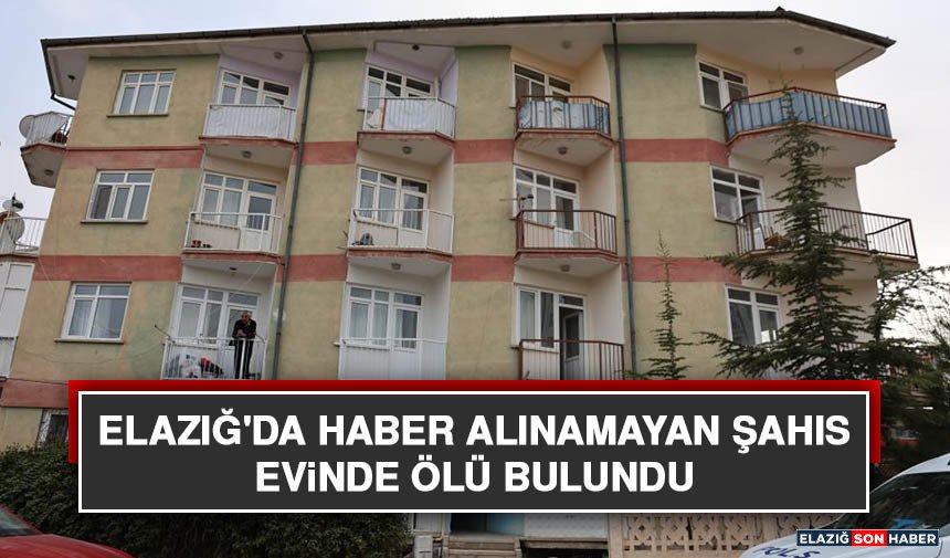 Elazığ'da Haber Alınamayan Şahıs Evinde Ölü Bulundu