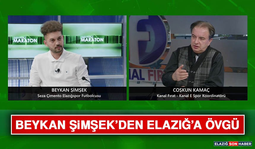 Beykan Şimşek’den Elazığ’a Övgü