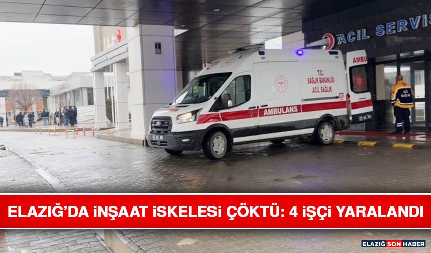 Elazığ’da İnşaat İskelesi Çöktü: 4 İşçi Yaralandı