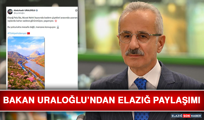 Bakan Uraloğlu’ndan Elazığ Paylaşımı