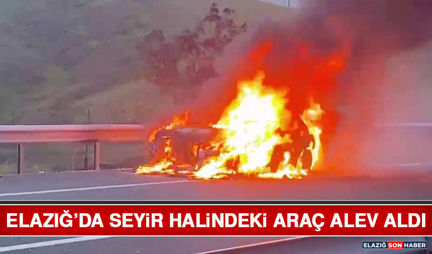 Elazığ’da Seyir Halindeki Araç Alev Aldı