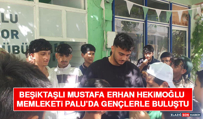Beşiktaşlı Mustafa Erhan Hekimoğlu Memleketi Palu’da Gençlerle Buluştu