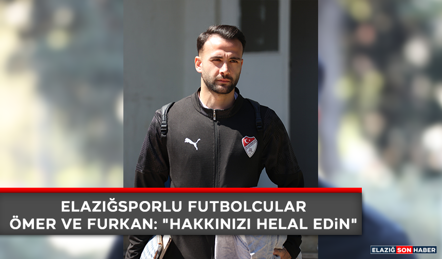 Elazığsporlu Futbolcular Ömer ve Furkan: "Hakkınızı Helal Edin"