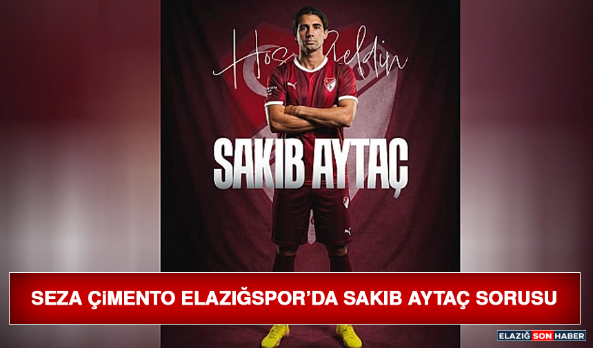 Seza Çimento Elazığspor’da Sakıb Aytaç Sorusu