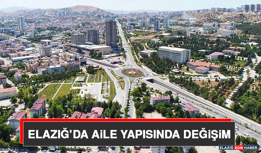 Elazığ’da Aile Yapısında Değişim