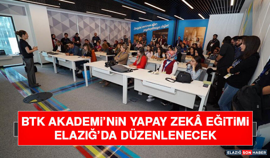 BTK Akademi’nin Yapay Zekâ Eğitimi Elazığ’da Düzenlenecek