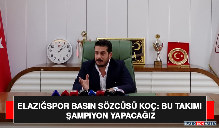 Elazığspor Basın Sözcüsü Koç: Bu Takımı Şampiyon Yapacağız
