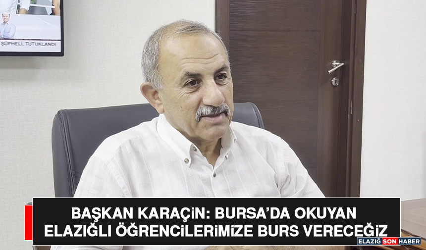 Başkan Karaçin: Bursa’da Okuyan Elazığlı Öğrencilerimize Burs Vereceğiz