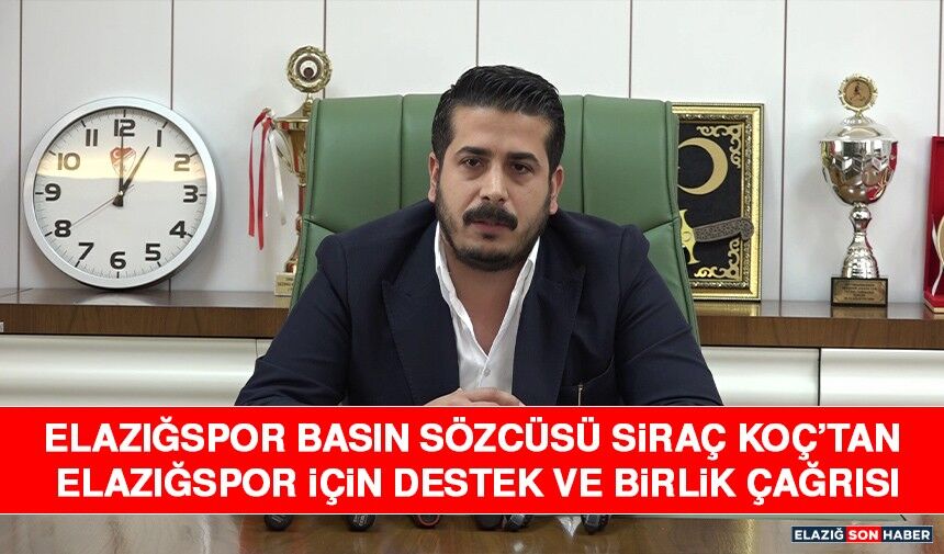 Elazığspor Basın Sözcüsü Siraç Koç’tan Elazığspor İçin Destek ve Birlik Çağrısı