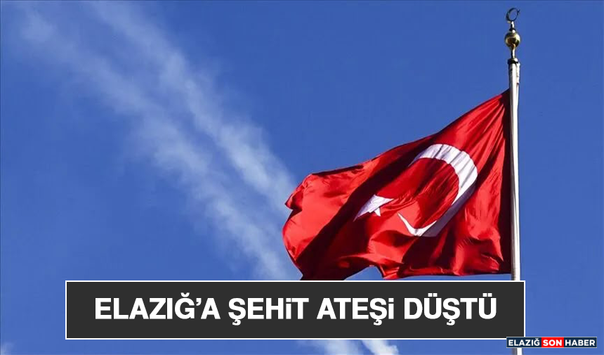 Elazığ’a Şehit Ateşi Düştü