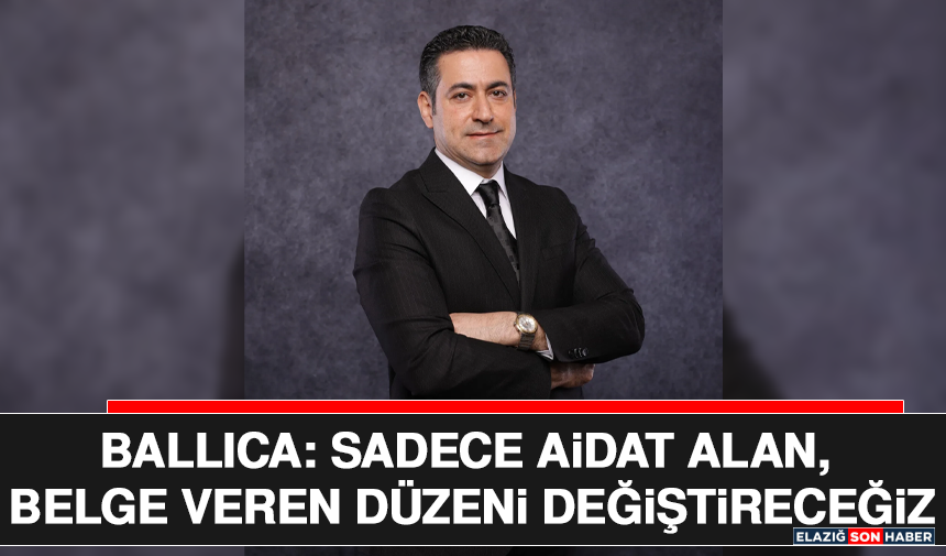 Ballıca: Sadece Aidat Alan, Belge Veren Düzeni Değiştireceğiz