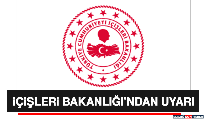 İçişleri Bakanlığı’ndan Uyarı