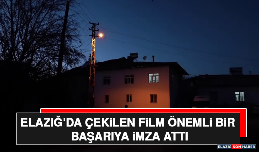 Elazığ’da Çekilen Film Önemli Bir Başarıya İmza Attı