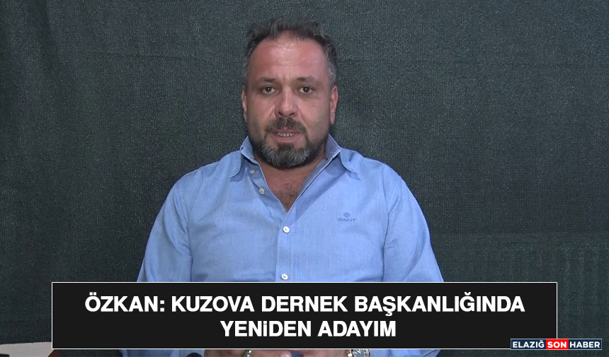 Özkan: Kuzova Dernek Başkanlığında Yeniden Adayım